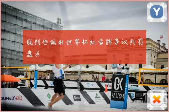裁判也疯狂世界杯红黄牌争议判罚盘点