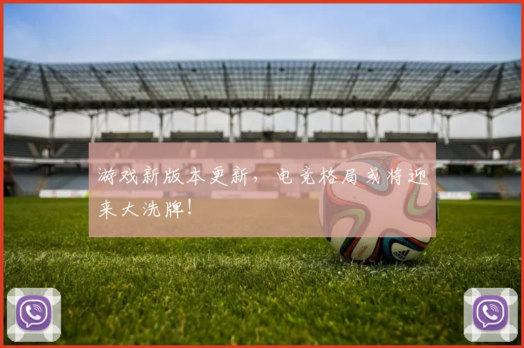 游戏新版本更新，电竞格局或将迎来大洗牌！